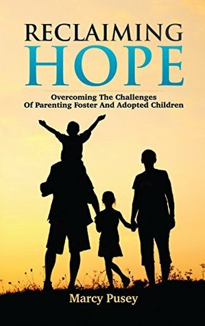 Reclaiming Hope: Overcoming the Challenges of Parenting Foster and Adopted Children by Marcy Pusey