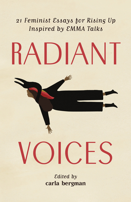 Radiant Voices: 21 Feminist Essays for Rising Up Inspired by Emma Talks by 