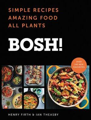 Bosh!: Simple Recipes * Amazing Food * All Plants by Ian Theasby, Henry David Firth