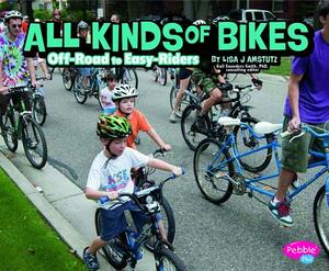 All Kinds of Bikes: Off-Road to Easy-Riders by Lisa J. Amstutz