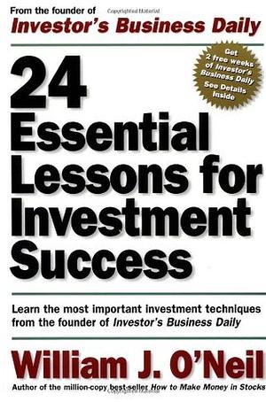 24 Essential Lessons For Investment Success by William J. O'Neil