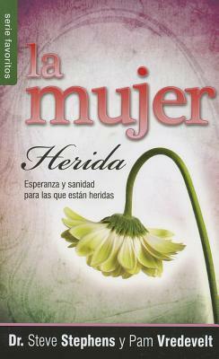 La Mujer Herida: Esperanza y Sanidad Para las Que Estan Heridas = The Wounded Woman by Steve Stephens