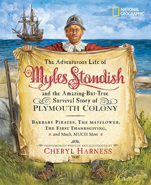 The Adventurous Life of Myles Standish and the Amazing-But-True Survival Story of Plymouth Colony: Barbary Pirates, the Mayflower, the First Thanksgiv by Cheryl Harness