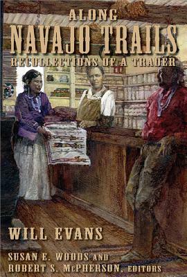 Along Navajo Trails: Recollections of a Trader 1898-1948 by Will Evans