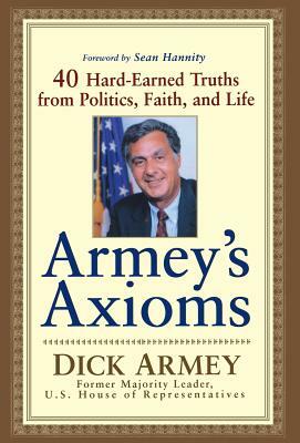 Armey's Axioms: 40 Hard-Earned Truths from Politics, Faith and Life by Dick Armey