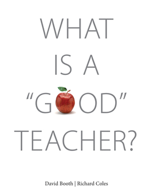 What Is a "good" Teacher? by David Booth, Richard Coles