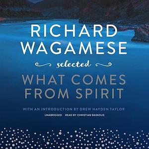 What Comes From Spirit by Richard Wagamese
