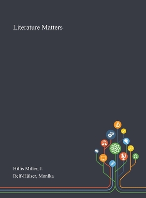 Literature Matters by J. Hillis Miller, Monika Reif-Hülser