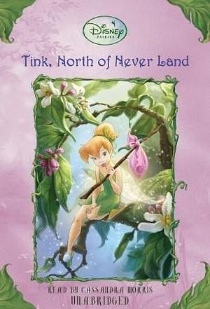 Tink, North of Never Land: Disney Fairies, Book #9 by Kiki Thorpe, Cassandra Morris
