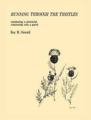 Running Through the Thistles: Terminating a Ministerial Relationship with a Parish by Roy M. Oswald