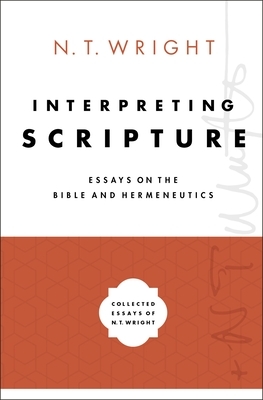 Interpreting Scripture: Essays on the Bible and Hermeneutics by N.T. Wright