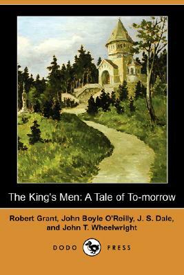 The King's Men: A Tale of To-Morrow (Dodo Press) by Robert Grant, J. S. Dale, John Boyle O'Reilly