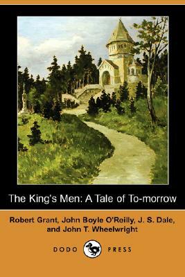 The King's Men: A Tale of To-Morrow (Dodo Press) by Robert Grant, John Boyle O'Reilly, J. S. Dale