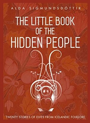 The Little Book of the Hidden People: Stories of elves from Icelandic folklore by Erlingur Páll Ingvarsson, Alda Sigmundsdóttir