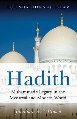 Hadith Muhammad's Legacy in the Medieval and Modern by Jonathan A.C. Brown, Jonathan A.C. Brown