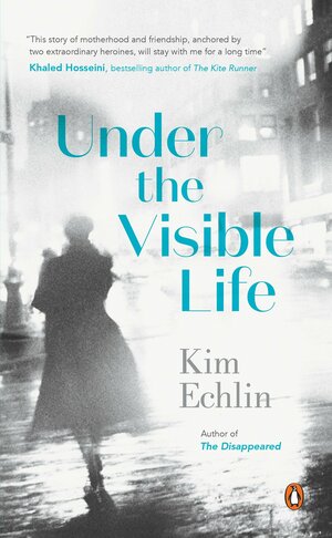 Under the Visible Life by Kim Echlin