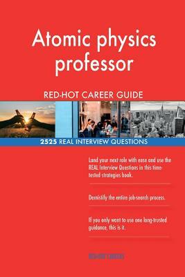 Atomic physics professor RED-HOT Career Guide; 2525 REAL Interview Questions by Red-Hot Careers