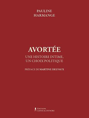 Avortée: Une histoire intime, un choix politique by Pauline Harmange, Pauline Harmange