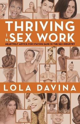 Thriving in Sex Work: Heartfelt Advice for Staying Sane in the Sex Industry: A Self-Help Book for Sex Workers by Lola Davina