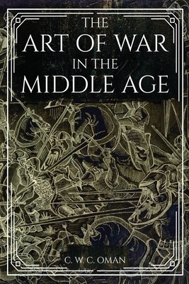 The Art of War in the Middle Age by C. W. C. Oman