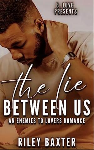 The lies between us: An enemies to lovers romance by Riley Baxter