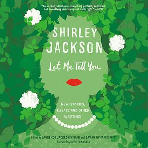 Let Me Tell You: New Stories, Essays, and Other Writings by Laurence Jackson Hyman, Sarah Hyman DeWitt, Shirley Jackson