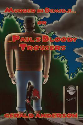 Murder in Bemidji... Or... Paul's Bloody Trouser by Gerald Anderson