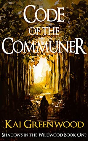 Code of the Communer (Shadows in the Wildwood, #1) by Kai Greenwood