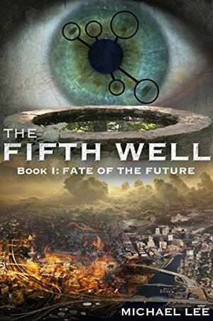 Fate of the Future: The Fifth Well Book I by Michael Lee