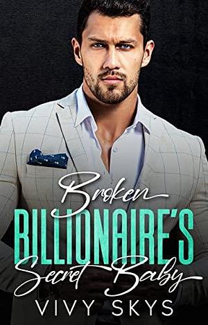 Broken Billionaire's Secret Baby by Vivy Skys, Vivy Skys