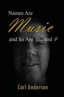 Names Are Music and So Are You and I by Carl Anderson