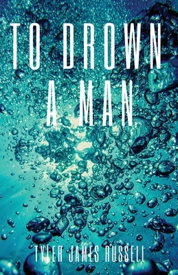 To Drown a Man by Tyler James Russell