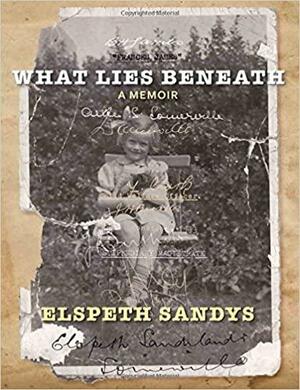 What Lies Beneath: A Memoir by Elspeth Sandys