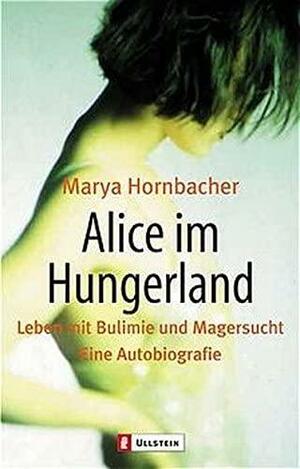 Alice im Hungerland: Leben mit Bulimie und Magersucht: eine Autobiografie by Marya Hornbacher