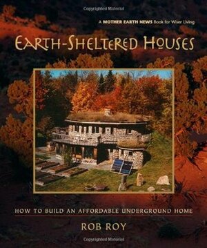 Earth-Sheltered Houses: How to Build an Affordable... by Rob Roy
