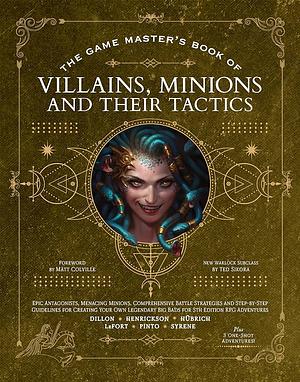 The Game Master's Book of Villains, Minions and Their Tactics: Epic New Antagonists for Your PCs, Plus New Minions, Fighting Tactics, and Guidelines for Creating Original BBEGs for 5th Edition RPG Adventures by Jim Pinto, Aaron Hübrich, Hunter Henrickson, Vall Syrene, Dan Dillon, Alexander Lafort