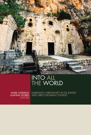 Into All the World: Emergent Christianity in Its Jewish and Greco-Roman Context by Mark Harding, Alanna Nobbs