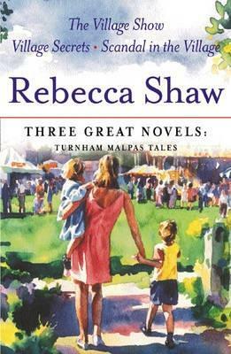 Three Great Novels: The Village Show; Village Secrets; Scandal in the Village by Rebecca Shaw