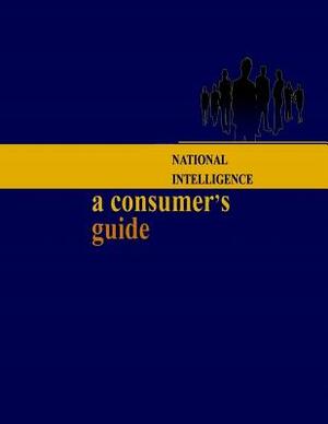 National Intelligence: A Consumer's Guide by United States Government