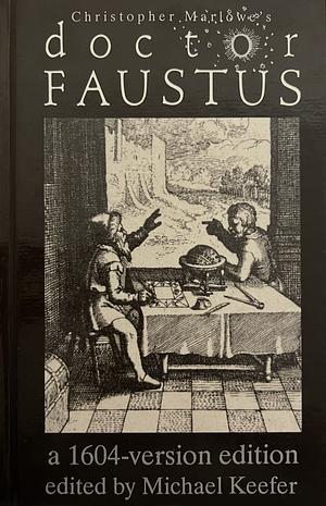 Doctor Faustus - a 1604-version edited by Michael Keefer by Christopher Marlowe
