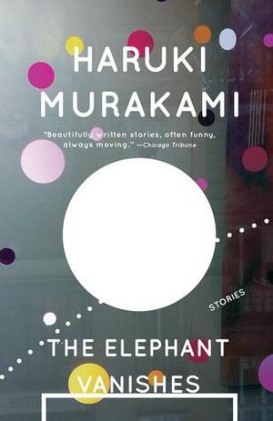 The Elephant Vanishes: Stories by Jay Rubin, Alfred Birnbaum, Haruki Murakami