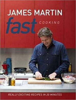 Fast Cooking: Really Exciting Recipes in 20 Minutes by James Martin