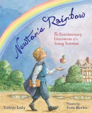 Newton's Rainbow: The Revolutionary Discoveries of a Young Scientist by Kathryn Lasky