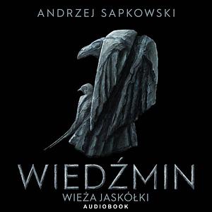 Wiedźmin. Wieża jaskółki by Andrzej Sapkowski