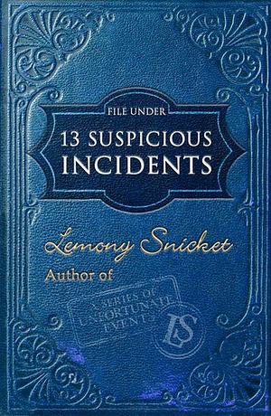 File Under: 13 Suspicious Incidents by Lemony Snicket