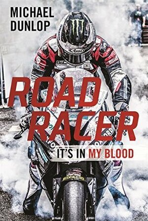 Road Racer: It's in My Blood by Michael Dunlop