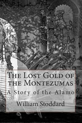 The Lost Gold of the Montezumas: A Story of the Alamo by William O. Stoddard