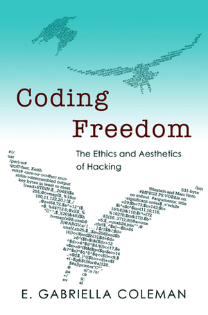 Coding Freedom: The Ethics and Aesthetics of Hacking by Gabriella Coleman