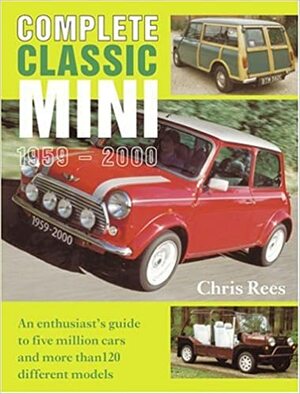 Complete Classic Mini 1959-2000: An Enthusiast's guide to five million cars and more than 120 different models by Chris Rees