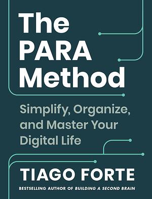 The PARA Method: Simplify, Organise and Master Your Digital Life by Tiago Forte, Tiago Forte